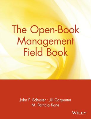 The Open-Book Management Field Book - Schuster, John P, and Carpenter, Jill, and Kane, M Patricia