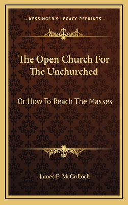 The Open Church for the Unchurched: Or How to Reach the Masses - McCulloch, James E