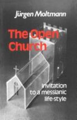 The Open Church: Invitation to a Messianic Lifestyle - Moltmann, Juergen
