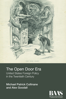 The Open Door Era: United States Foreign Policy in the Twentieth Century - Cullinane, Michael Patrick, and Godall, Alex