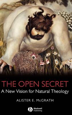 The Open Secret: A New Vision for Natural Theology - McGrath, Alister E