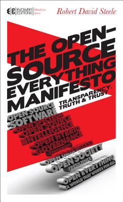 The Open-Source Everything Manifesto: Transparency, Truth, and Trust - Steele, Robert David, and Bloom, Howard (Foreword by)