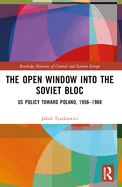 The Open Window Into the Soviet Bloc: Us Policy Toward Poland, 1956-1968