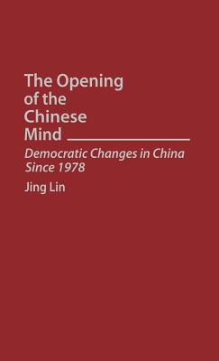 The Opening of the Chinese Mind: Democratic Changes in China Since 1978 - Lin, Jing