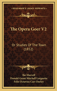The Opera Goer V2: Or Studies of the Town (1852)