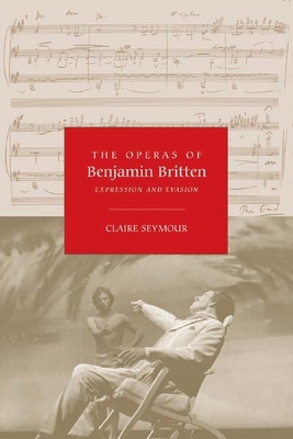 The Operas of Benjamin Britten: Expression and Evasion - Seymour, Claire, Dr.