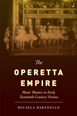 The Operetta Empire: Music Theater in Early Twentieth-Century Vienna - Baranello, Micaela