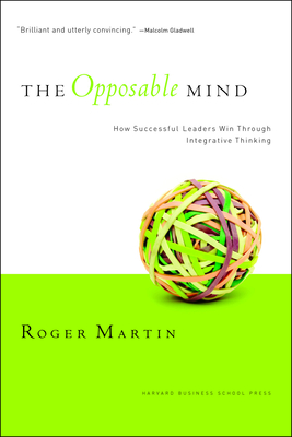 The Opposable Mind: How Successful Leaders Win Through Integrative Thinking - Martin, Roger L