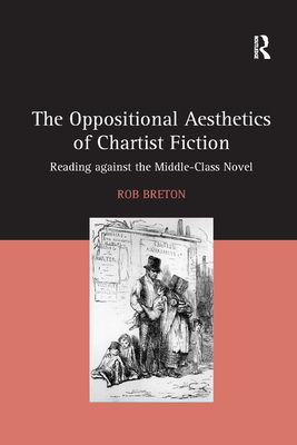 The Oppositional Aesthetics of Chartist Fiction: Reading against the Middle-Class Novel - Breton, Rob