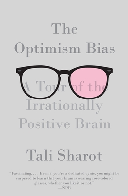 The Optimism Bias: A Tour of the Irrationally Positive Brain - Sharot, Tali