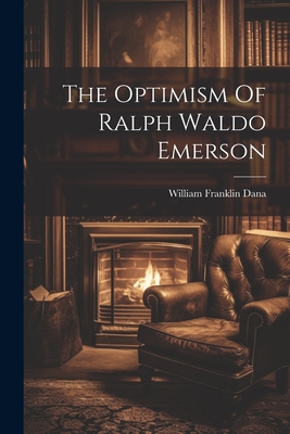 The Optimism Of Ralph Waldo Emerson - Dana, William Franklin