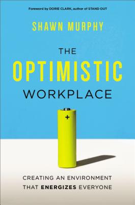 The Optimistic Workplace: Creating an Environment That Energizes Everyone - Murphy, Shawn