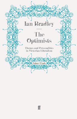 The Optimists: Themes and Personalities in Victorian Liberalism - Bradley, Ian