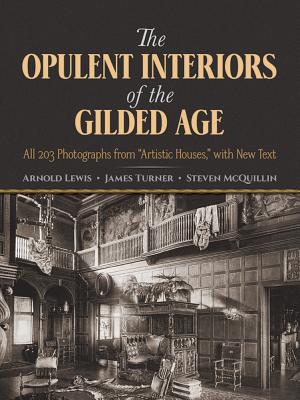 The Opulent Interiors of the Gilded Age: All 203 Photographs from Artistic Houses, with New Text - Lewis, Arnold, and Turner, James, and McQuillin, Steven