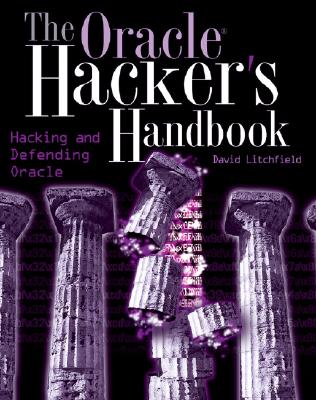 The Oracle Hacker's Handbook: Hacking and Defending Oracle - Litchfield, David