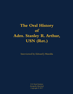 The Oral History of Adm. Stanley R. Arthur, USN (Ret.): 1935-