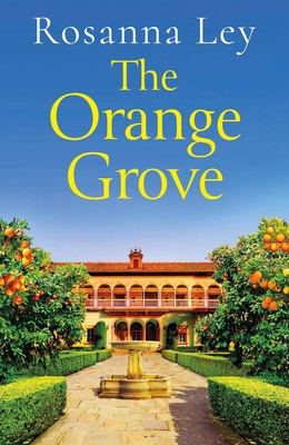 The Orange Grove: A Delicious, Escapist Romance Set in Sunny Seville - Ley, Rosanna