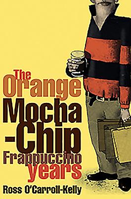 The Orange Mocha-Chip Frappuccino Years - Howard, Paul, and O'Carroll-Kelly, Ross