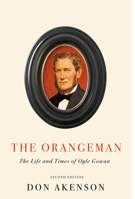 The Orangeman, Second Edition: The Life and Times of Ogle Gowan, Second Edition - Akenson, Don