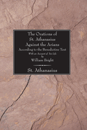 The Orations of St Athanasius Against the Arians: According to the Benedictine Text