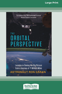 The Orbital Perspective: Lessons in Seeing the Big Picture from a Journey of Seventy-One Million Miles [16 Pt Large Print Edition]
