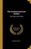 The Orchard and Fruit Garden: Their Culture and Produce