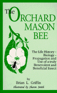 The Orchard Mason Bee (Osmia Lignaria Propinqua Cresson): The Life History-Biology-Propagation and Use of a Truly Benevolent and Beneficial Insect