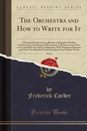 The Orchestra and How to Write for It, Vol. 6: A Practical Guide to Every Branch and Detail of Modern Orchestration; Including Full Particulars of All Instruments Now in Use and Rules for Their Combination; With Numerous Exercises and Over Two Hundred Use