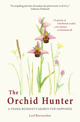 The Orchid Hunter: A young botanist's search for happiness - Bersweden, Leif