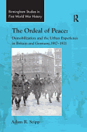 The Ordeal of Peace: Demobilization and the Urban Experience in Britain and Germany, 1917 1921