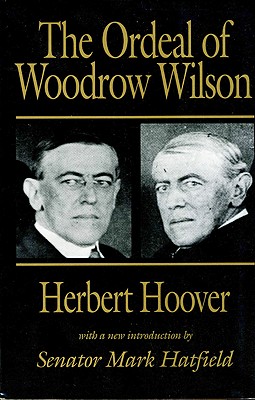 The Ordeal of Woodrow Wilson - Hoover, Herbert, Mr., and Hatfield, Mark (Introduction by)