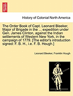 The Order Book of Capt. Leonard Bleeker, Major of Brigade in the ... Expedition Under Gen. James Clinton, Against the Indian Settlements of Western New York, in the Campaign of 1779. [The Editor's Introduction Signed: F. B. H., i.e. F. B. Hough.]