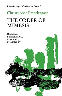 The Order of Mimesis: Balzac, Stendhal, Nerval and Flaubert - Prendergast, Christopher