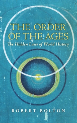 The Order of the Ages: The Hidden Laws of World History - Bolton, Robert, and Michell, John (Foreword by)