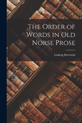 The Order of Words in Old Norse Prose - Bernstein, Ludwig