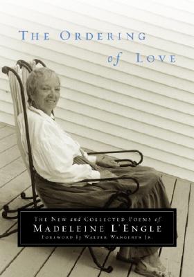 The Ordering of Love: The New and Collected Poems of Madeleine L'Engle - L'Engle, Madeleine