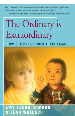The Ordinary is Extraordinary: How Children Under Three Learn - Dombro, Amy Laura, and Wallach, Leah