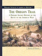 The Oregon Trail: A Primary Source History of the Route to the American West