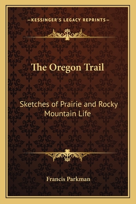 The Oregon Trail: Sketches of Prairie and Rocky Mountain Life - Parkman, Francis