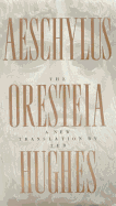 The Oresteia of Aeschylus: A New Translation by Ted Hughes