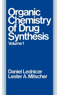 The Organic Chemistry of Drug Synthesis, Volume 1 - Lednicer, Daniel (Editor), and Mitscher, Lester A (Editor)