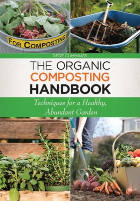 The Organic Composting Handbook: Techniques for a Healthy, Abundant Garden - Cummings, Dede
