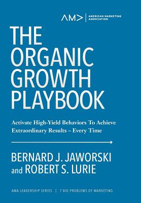 The Organic Growth Playbook: Activate High-Yield Behaviors To Achieve Extraordinary Results-Every Time - Jaworski, Bernard, and Lurie, Robert S