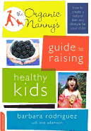 The Organic Nanny's Guide to Raising Healthy Kids: How to Create a Natural Diet and Lifestyle for Your Child