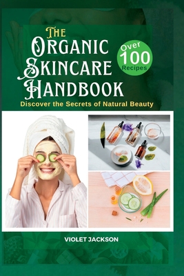 The Organic Skincare Handbook: Discover the Secrets of Natural Beauty - Jackson, Violet