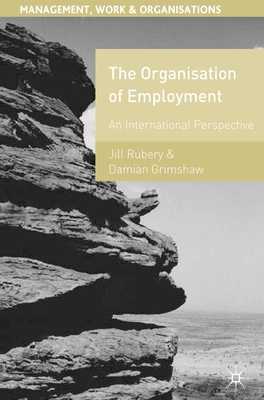 The Organisation of Employment: An International Perspective - Rubery, Jill, and Grimshaw, Damian