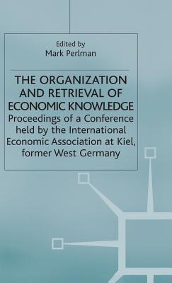 The Organization and Retrieval of Economic Knowledge: Proceedings of a Conference held by the International Economic Association - Perlman, Mark (Editor)