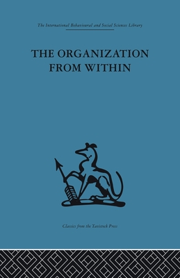 The Organization from Within: A comparative study of social institutions based on a sociotherapeutic approach - Sofer, Cyril (Editor)