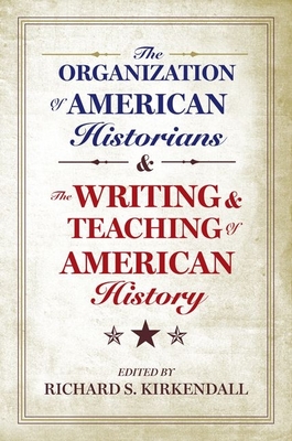 The Organization of American Historians and the Writing and Teaching of American History - KirKendall