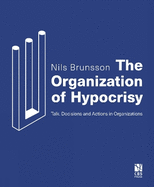 The Organization of Hypocrisy: Talk, Decisions and Actions in Organizations